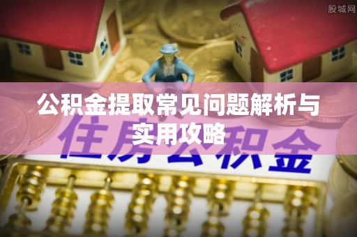 北塔公积金提取常见问题解析与实用攻略