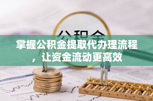 北塔掌握公积金提取代办理流程，让资金流动更高效