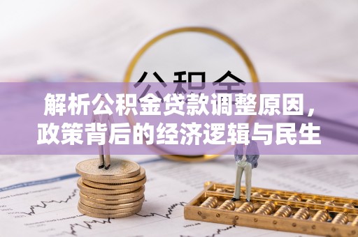 北塔解析公积金贷款调整原因，政策背后的经济逻辑与民生影响