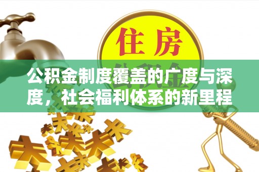 北塔公积金制度覆盖的广度与深度，社会福利体系的新里程碑