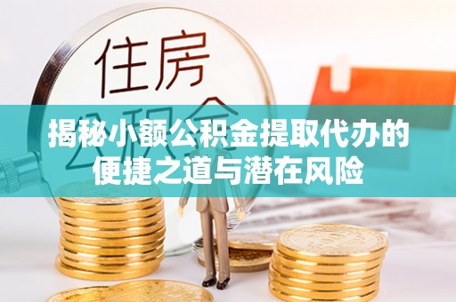 北塔揭秘小额公积金提取代办的便捷之道与潜在风险