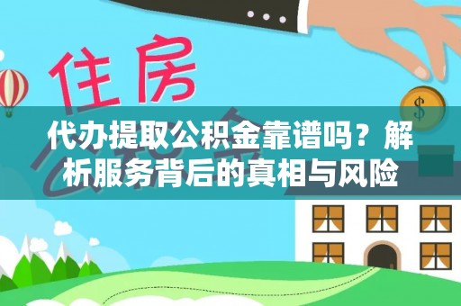 北塔代办提取公积金靠谱吗？解析服务背后的真相与风险