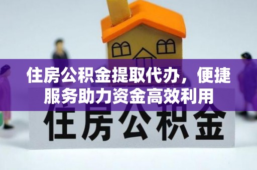 北塔住房公积金提取代办，便捷服务助力资金高效利用