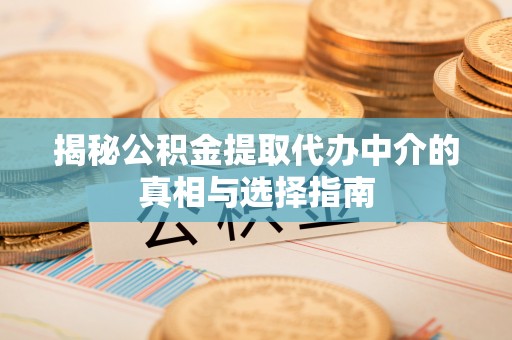 北塔揭秘公积金提取代办中介的真相与选择指南