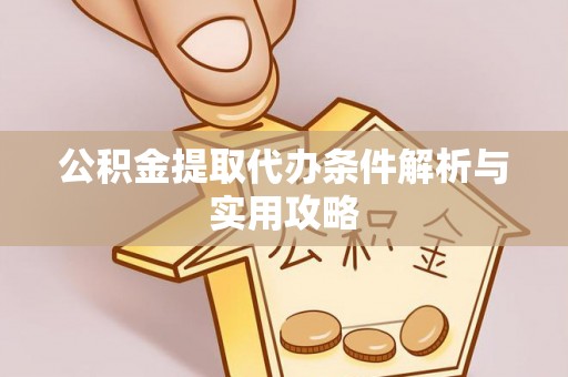 北塔公积金提取代办条件解析与实用攻略
