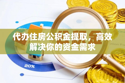 北塔代办住房公积金提取，高效解决你的资金需求