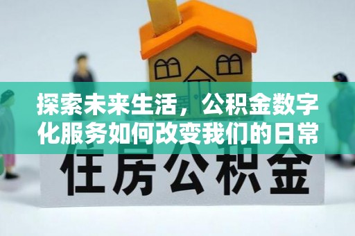 北塔探索未来生活，公积金数字化服务如何改变我们的日常