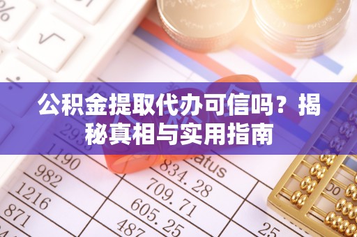 北塔公积金提取代办可信吗？揭秘真相与实用指南