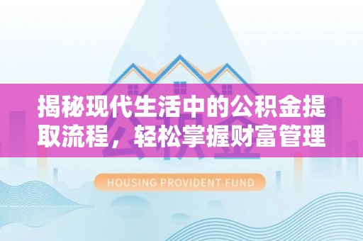 北塔揭秘现代生活中的公积金提取流程，轻松掌握财富管理新技能