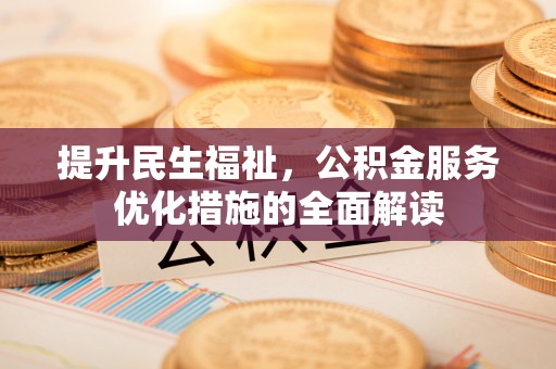 北塔提升民生福祉，公积金服务优化措施的全面解读