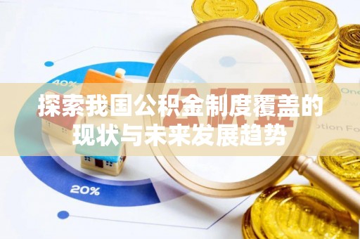 北塔探索我国公积金制度覆盖的现状与未来发展趋势