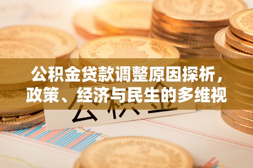 北塔公积金贷款调整原因探析，政策、经济与民生的多维视角