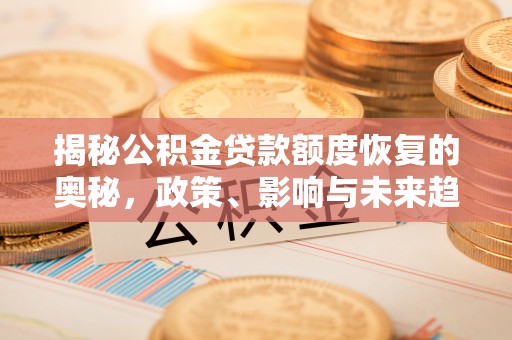 北塔揭秘公积金贷款额度恢复的奥秘，政策、影响与未来趋势