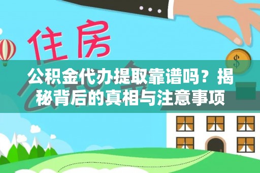 北塔公积金代办提取靠谱吗？揭秘背后的真相与注意事项