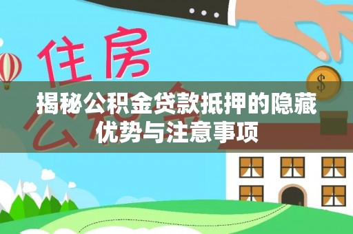 北塔揭秘公积金贷款抵押的隐藏优势与注意事项
