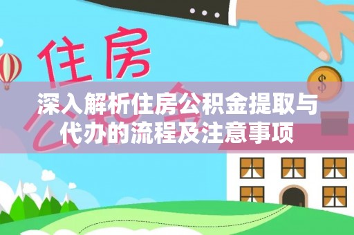 北塔深入解析住房公积金提取与代办的流程及注意事项