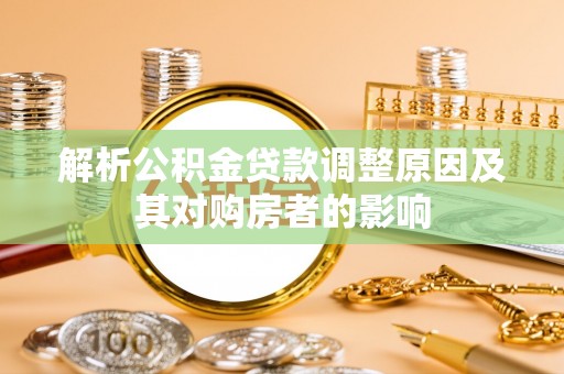 北塔解析公积金贷款调整原因及其对购房者的影响