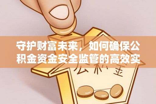 北塔守护财富未来，如何确保公积金资金安全监管的高效实施
