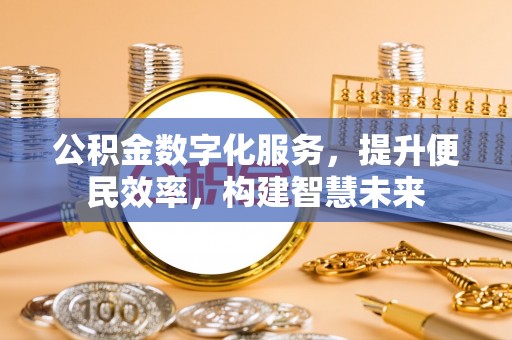 北塔公积金数字化服务，提升便民效率，构建智慧未来