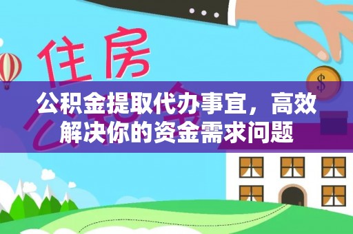 北塔公积金提取代办事宜，高效解决你的资金需求问题