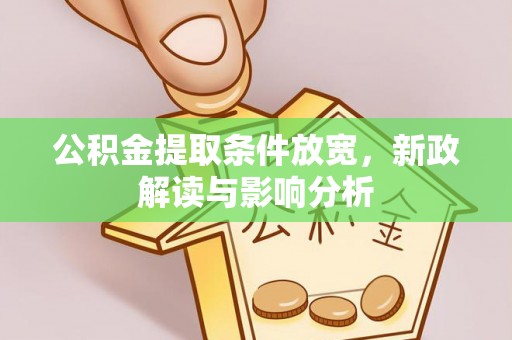 北塔公积金提取条件放宽，新政解读与影响分析