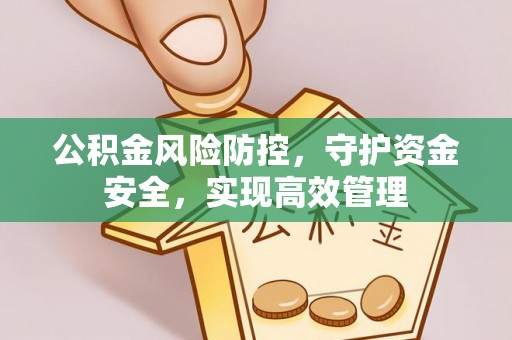 北塔公积金风险防控，守护资金安全，实现高效管理