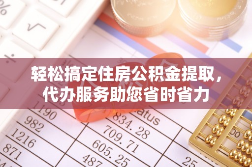 北塔轻松搞定住房公积金提取，代办服务助您省时省力
