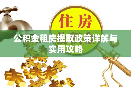 北塔公积金租房提取政策详解与实用攻略