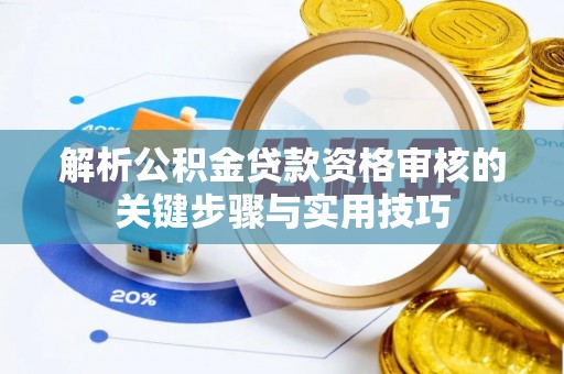 北塔解析公积金贷款资格审核的关键步骤与实用技巧