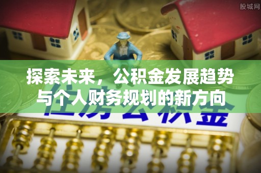 北塔探索未来，公积金发展趋势与个人财务规划的新方向