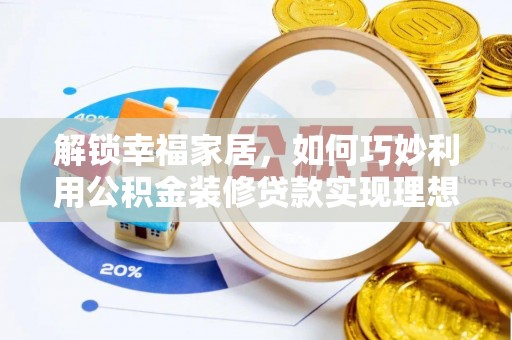 北塔解锁幸福家居，如何巧妙利用公积金装修贷款实现理想空间