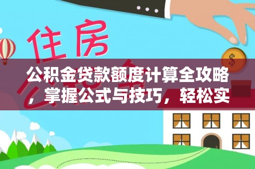 北塔公积金贷款额度计算全攻略，掌握公式与技巧，轻松实现购房梦想