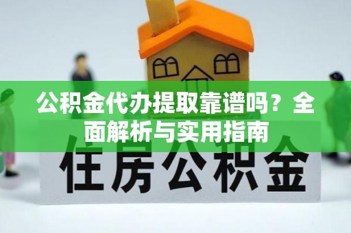 北塔公积金代办提取靠谱吗？全面解析与实用指南
