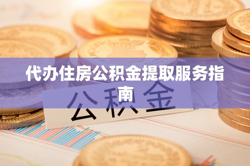 北塔代办住房公积金提取服务指南