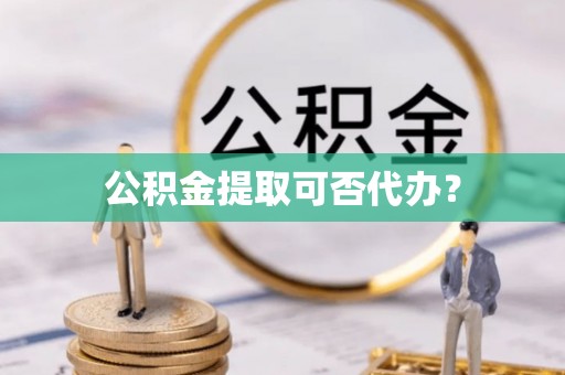 北塔公积金提取可否代办？