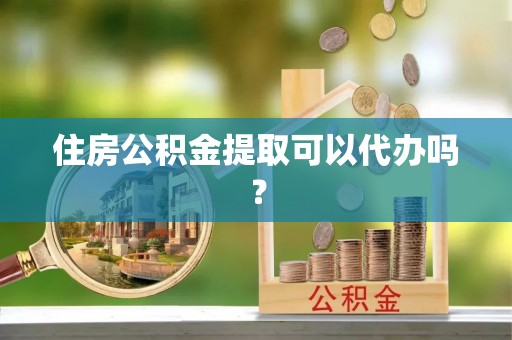 北塔住房公积金提取可以代办吗？