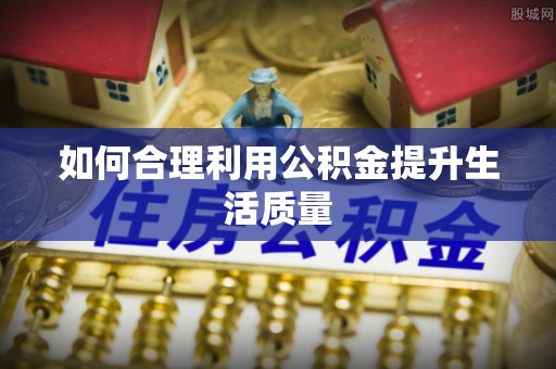 北塔如何合理利用公积金提升生活质量